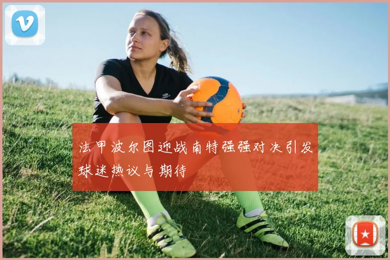 法甲波尔图迎战南特强强对决引发球迷热议与期待